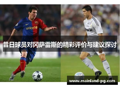 昔日球员对冈萨雷斯的精彩评价与建议探讨